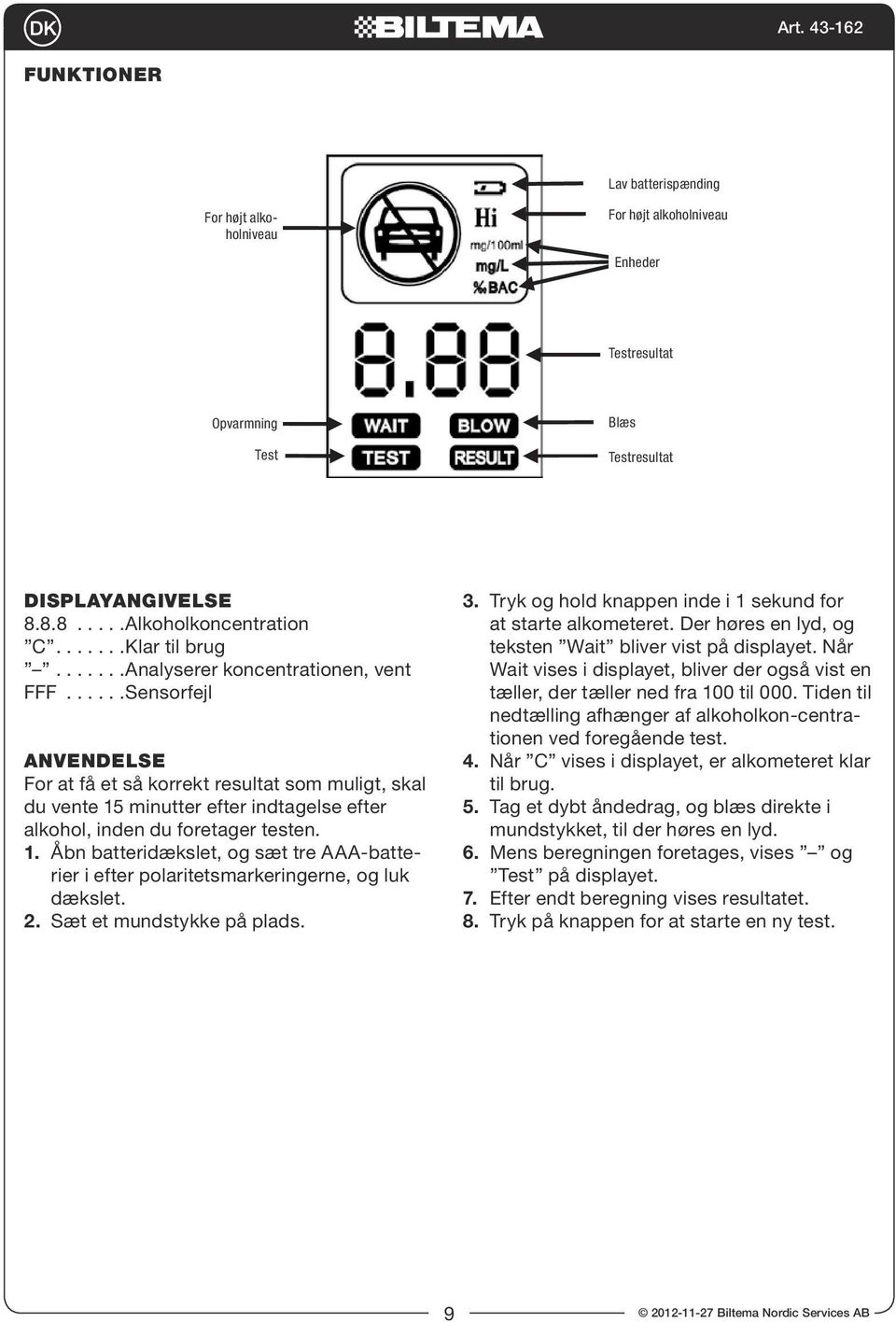 Test Blæs Blow Testing result Picture 8.8 8 Alcohol content C shows circularly on the LCD ready for blow DISPLAYANGIVELSE shows circularly on the LCD.