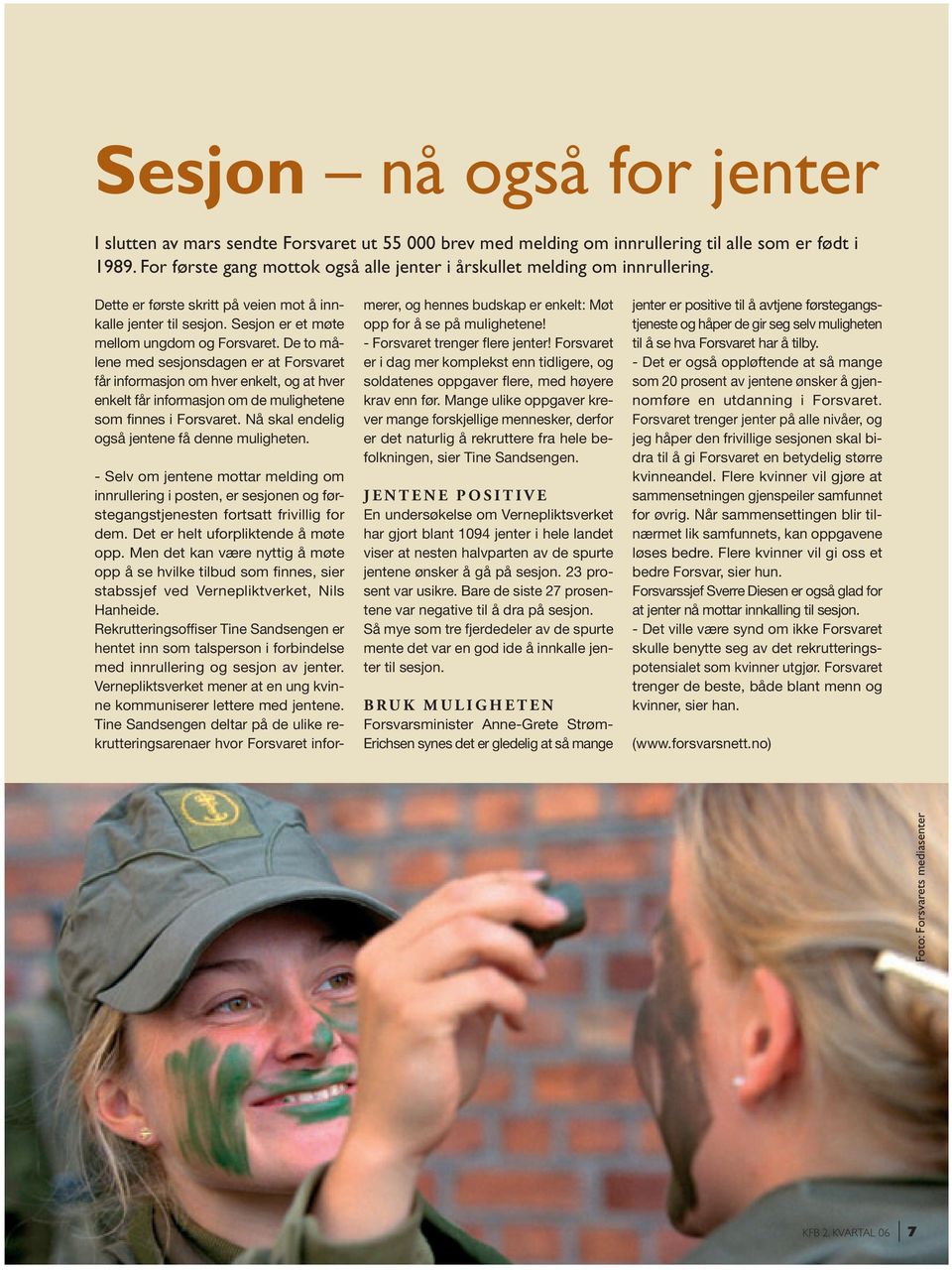 De to målene med sesjonsdagen er at Forsvaret får informasjon om hver enkelt, og at hver enkelt får informasjon om de mulighetene som finnes i Forsvaret.