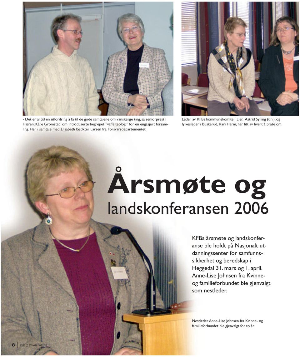 Årsmøte og landskonferansen 2006 KFBs årsmøte og landskonferanse ble holdt på Nasjonalt utdanningssenter for samfunnssikkerhet og beredskap i Heggedal 31. mars og 1. april.