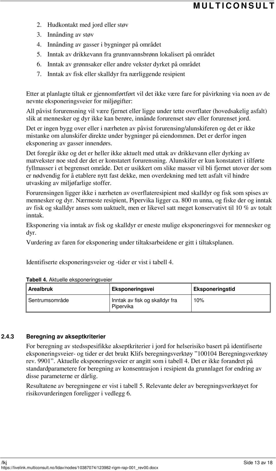 Inntak av fisk eller skalldyr fra nærliggende resipient Etter at planlagte tiltak er gjennomførtført vil det ikke være fare for påvirkning via noen av de nevnte eksponeringsveier for miljøgifter: All