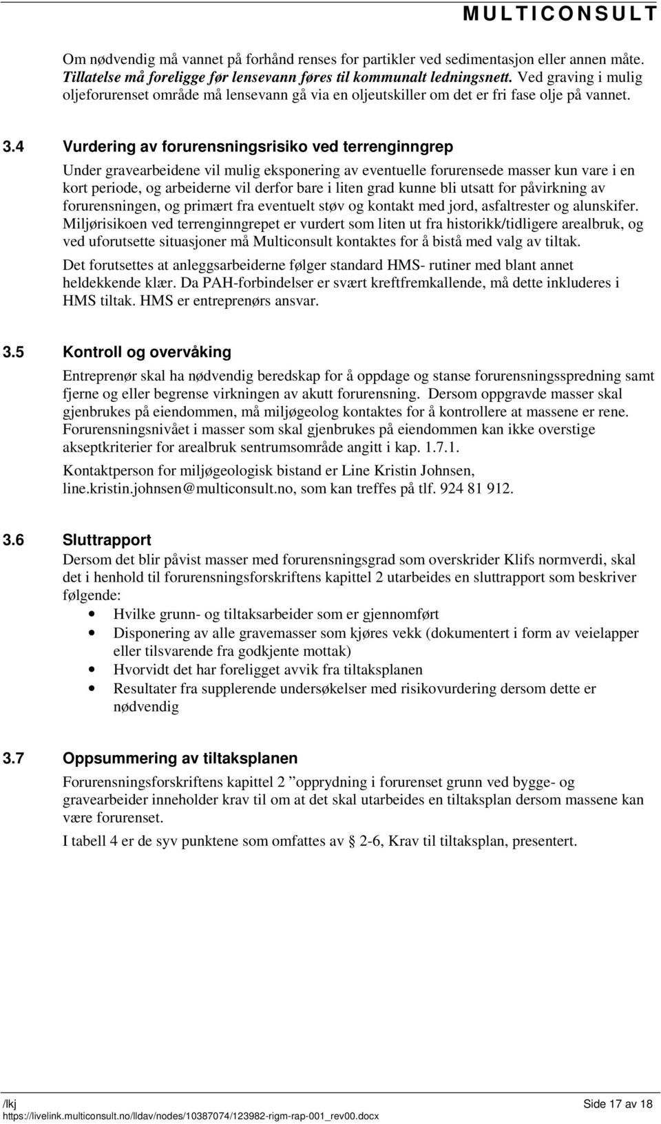 4 Vurdering av forurensningsrisiko ved terrenginngrep Under gravearbeidene vil mulig eksponering av eventuelle forurensede masser kun vare i en kort periode, og arbeiderne vil derfor bare i liten