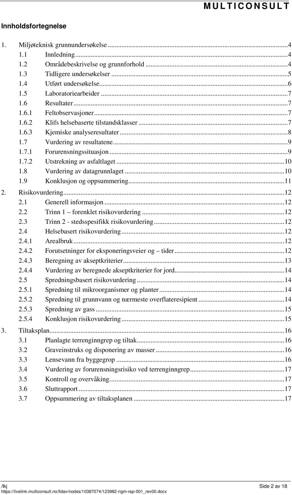 7 Vurdering av resultatene... 9 1.7.1 Forurensningssituasjon... 9 1.7.2 Utstrekning av asfaltlaget... 10 1.8 Vurdering av datagrunnlaget... 10 1.9 Konklusjon og oppsummering... 11 2. Risikovurdering.