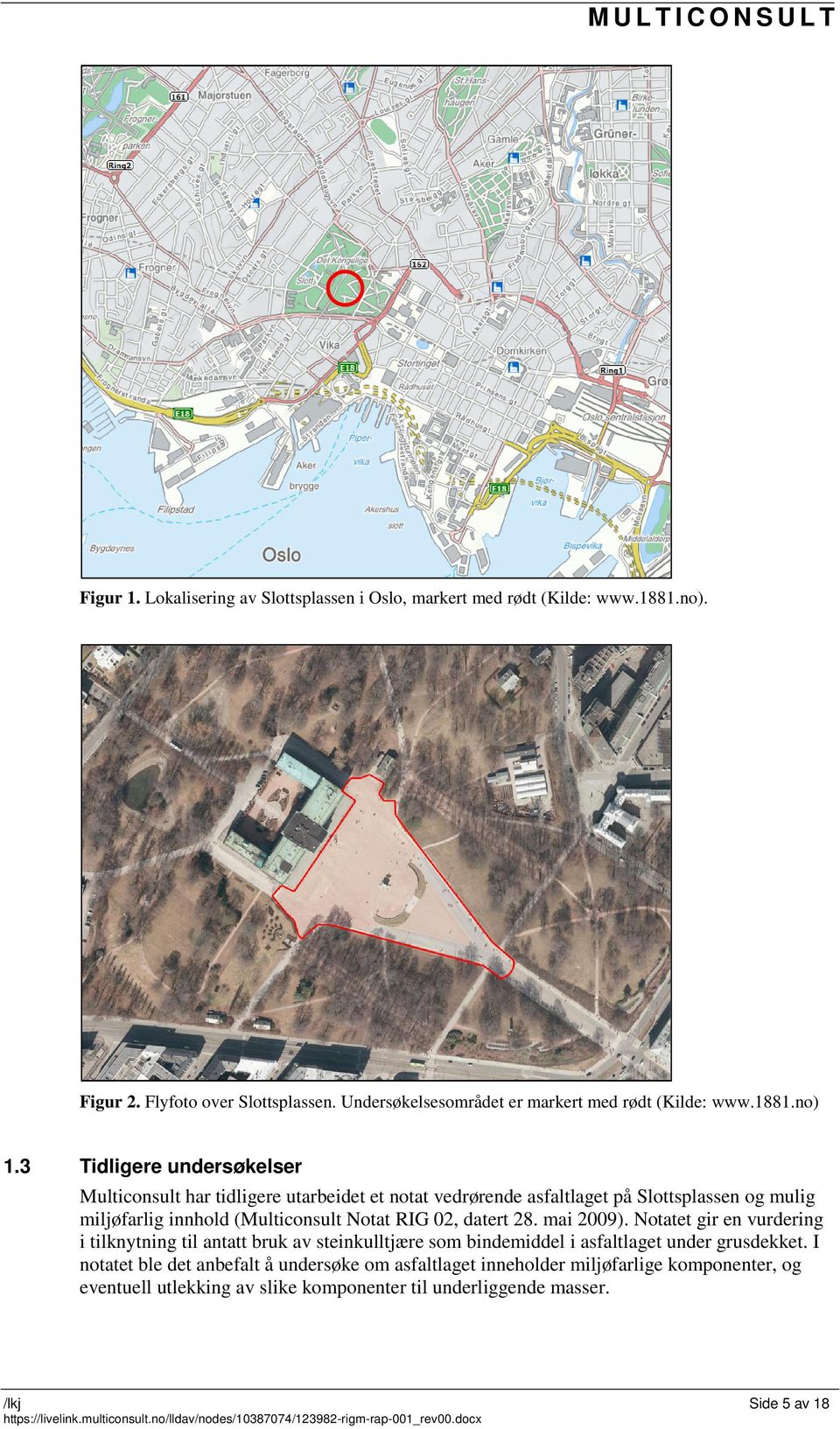3 Tidligere undersøkelser Multiconsult har tidligere utarbeidet et notat vedrørende asfaltlaget på Slottsplassen og mulig miljøfarlig innhold (Multiconsult Notat RIG 02, datert 28. mai 2009).