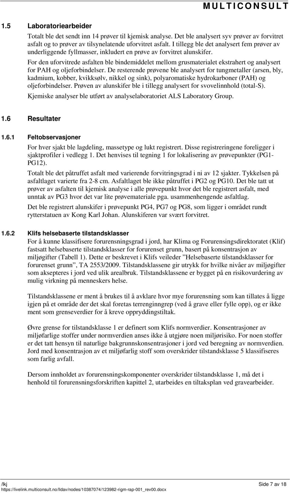 I tillegg ble det analysert fem prøver av underliggende fyllmasser, inkludert en prøve av forvitret alunskifer.