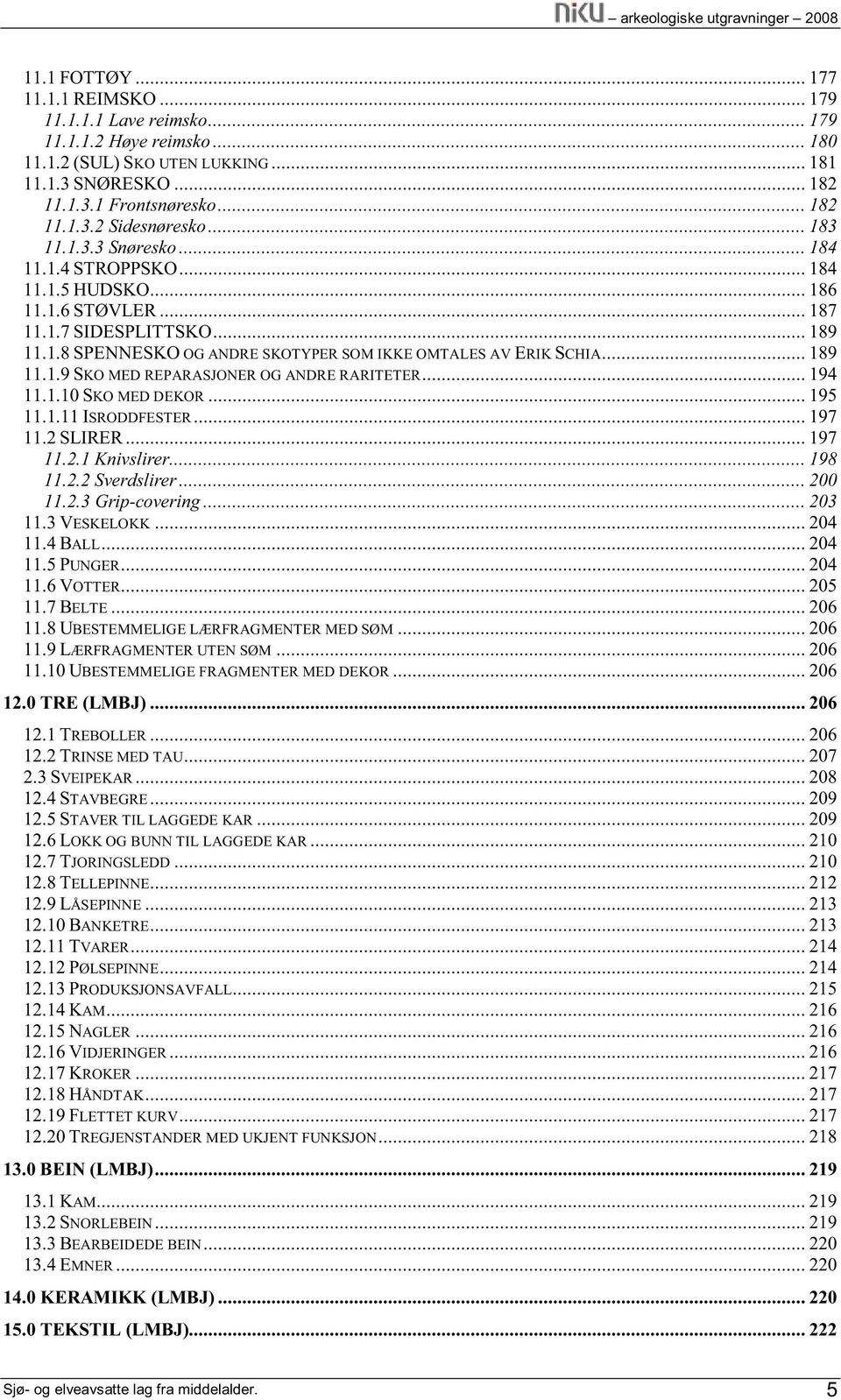 .. 189 11.1.9 SKO MED REPARASJONER OG ANDRE RARITETER... 194 11.1.10 SKO MED DEKOR... 195 11.1.11 ISRODDFESTER... 197 11.2 SLIRER... 197 11.2.1 Knivslirer... 198 11.2.2 Sverdslirer... 200 11.2.3 Grip-covering.