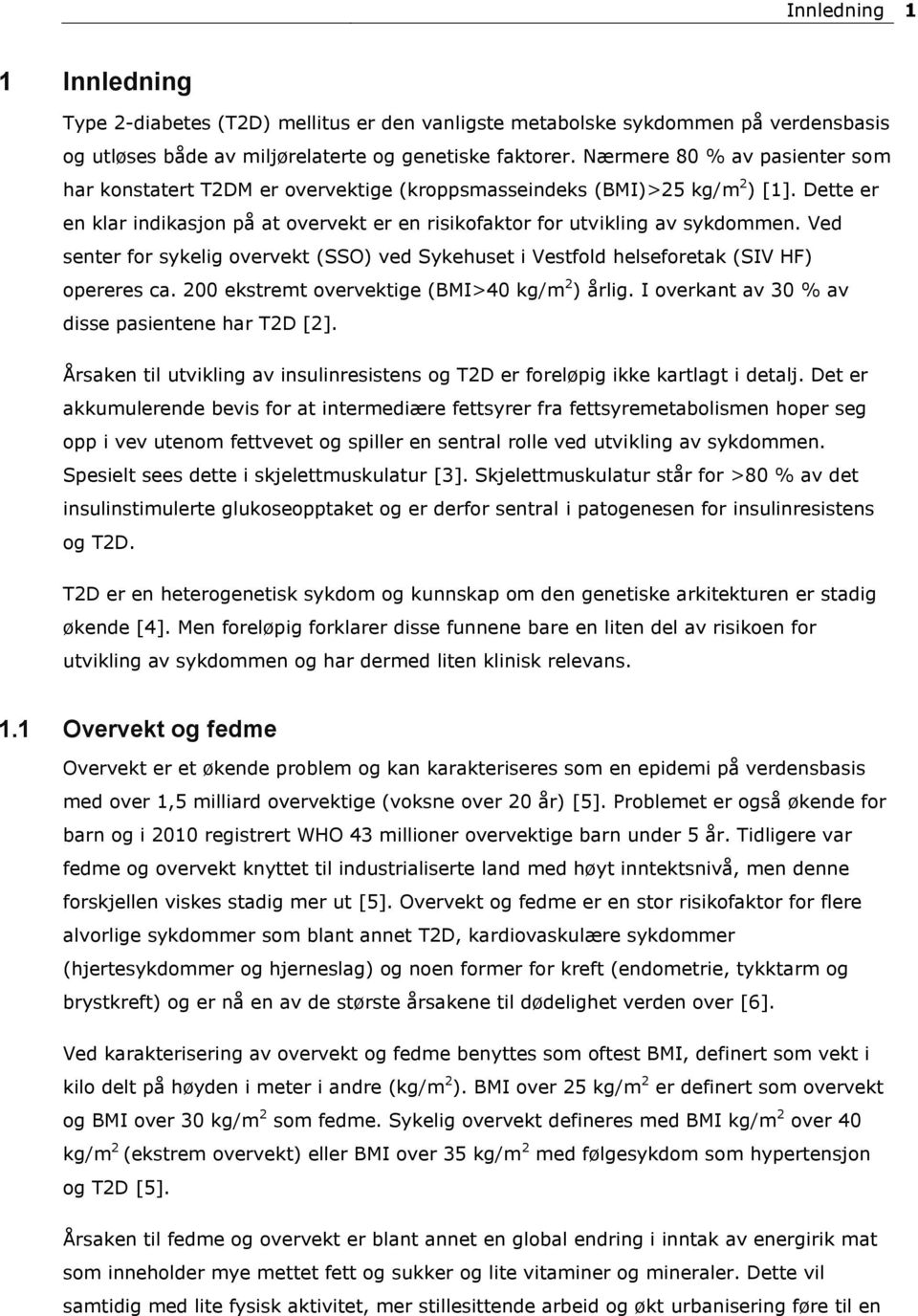 Ved senter for sykelig overvekt (SSO) ved Sykehuset i Vestfold helseforetak (SIV HF) opereres ca. 200 ekstremt overvektige (BMI>40 kg/m 2 ) årlig. I overkant av 30 % av disse pasientene har T2D [2].