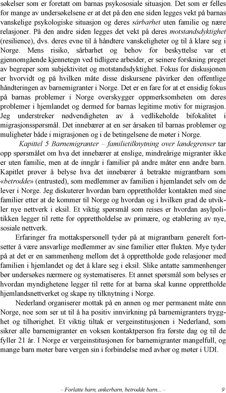 På den andre siden legges det vekt på deres motstandsdyktighet (resilience), dvs. deres evne til å håndtere vanskeligheter og til å klare seg i Norge.