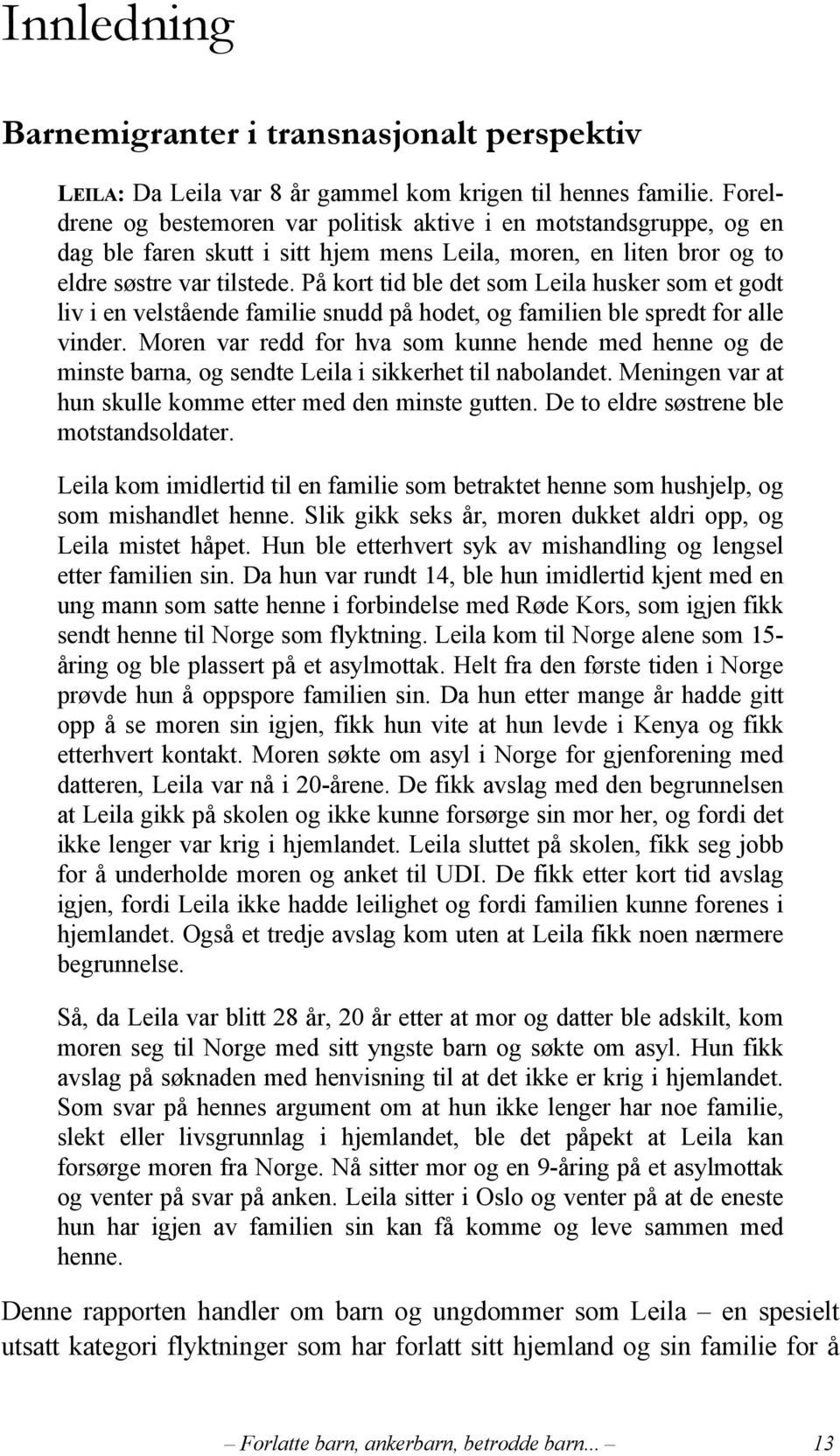 På kort tid ble det som Leila husker som et godt liv i en velstående familie snudd på hodet, og familien ble spredt for alle vinder.