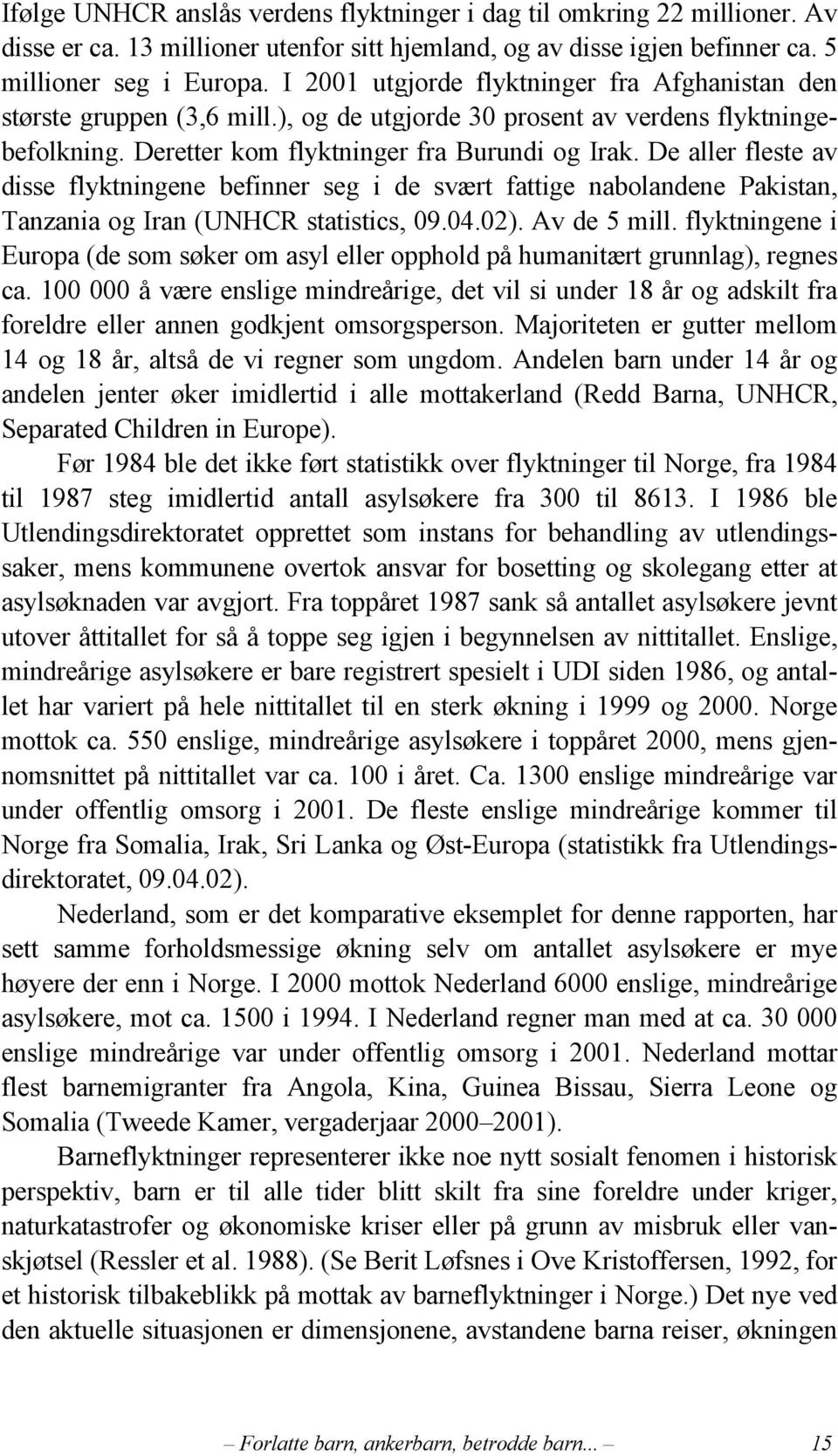 De aller fleste av disse flyktningene befinner seg i de svært fattige nabolandene Pakistan, Tanzania og Iran (UNHCR statistics, 09.04.02). Av de 5 mill.