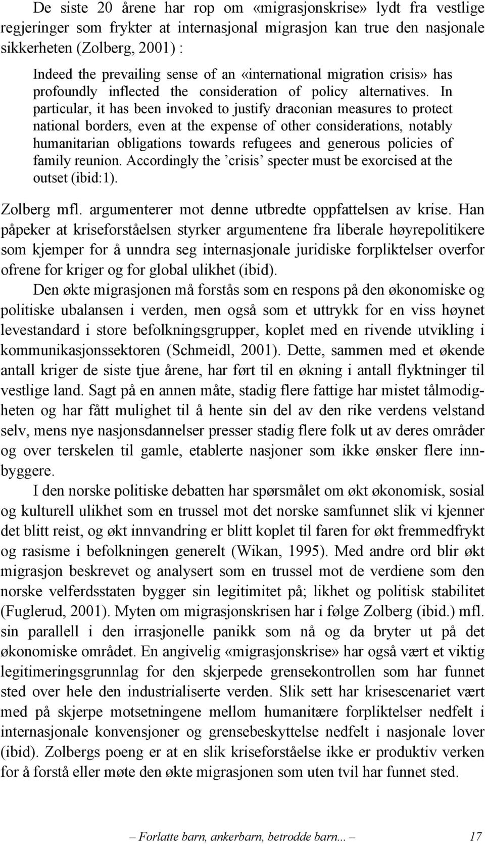 In particular, it has been invoked to justify draconian measures to protect national borders, even at the expense of other considerations, notably humanitarian obligations towards refugees and