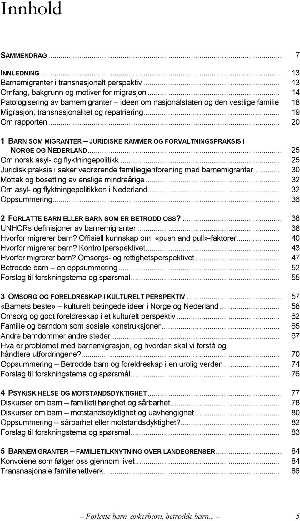 .. 20 1 BARN SOM MIGRANTER JURIDISKE RAMMER OG FORVALTNINGSPRAKSIS I NORGE OG NEDERLAND... 25 Om norsk asyl- og flyktningepolitikk.