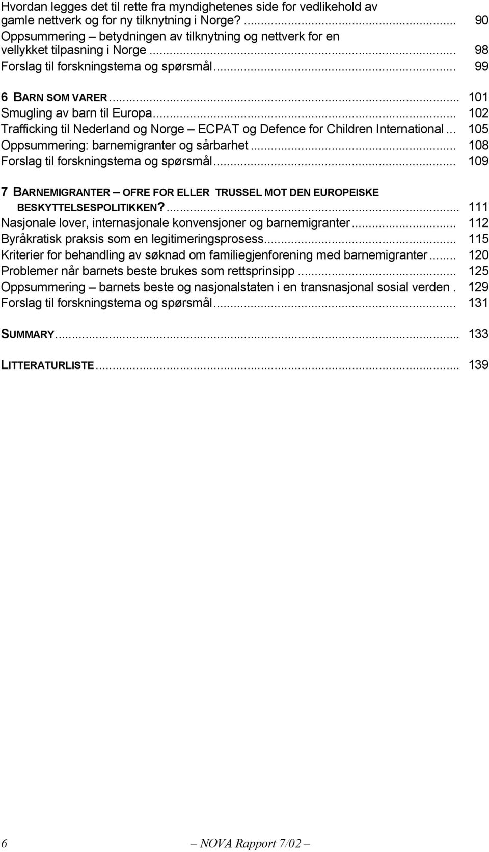 .. 102 Trafficking til Nederland og Norge ECPAT og Defence for Children International... 105 Oppsummering: barnemigranter og sårbarhet... 108 Forslag til forskningstema og spørsmål.