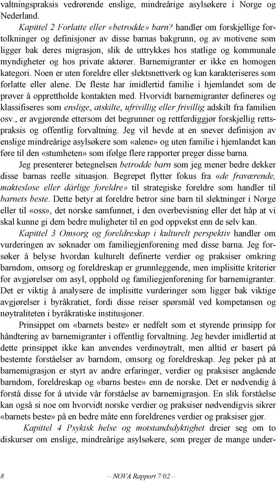 aktører. Barnemigranter er ikke en homogen kategori. Noen er uten foreldre eller slektsnettverk og kan karakteriseres som forlatte eller alene.