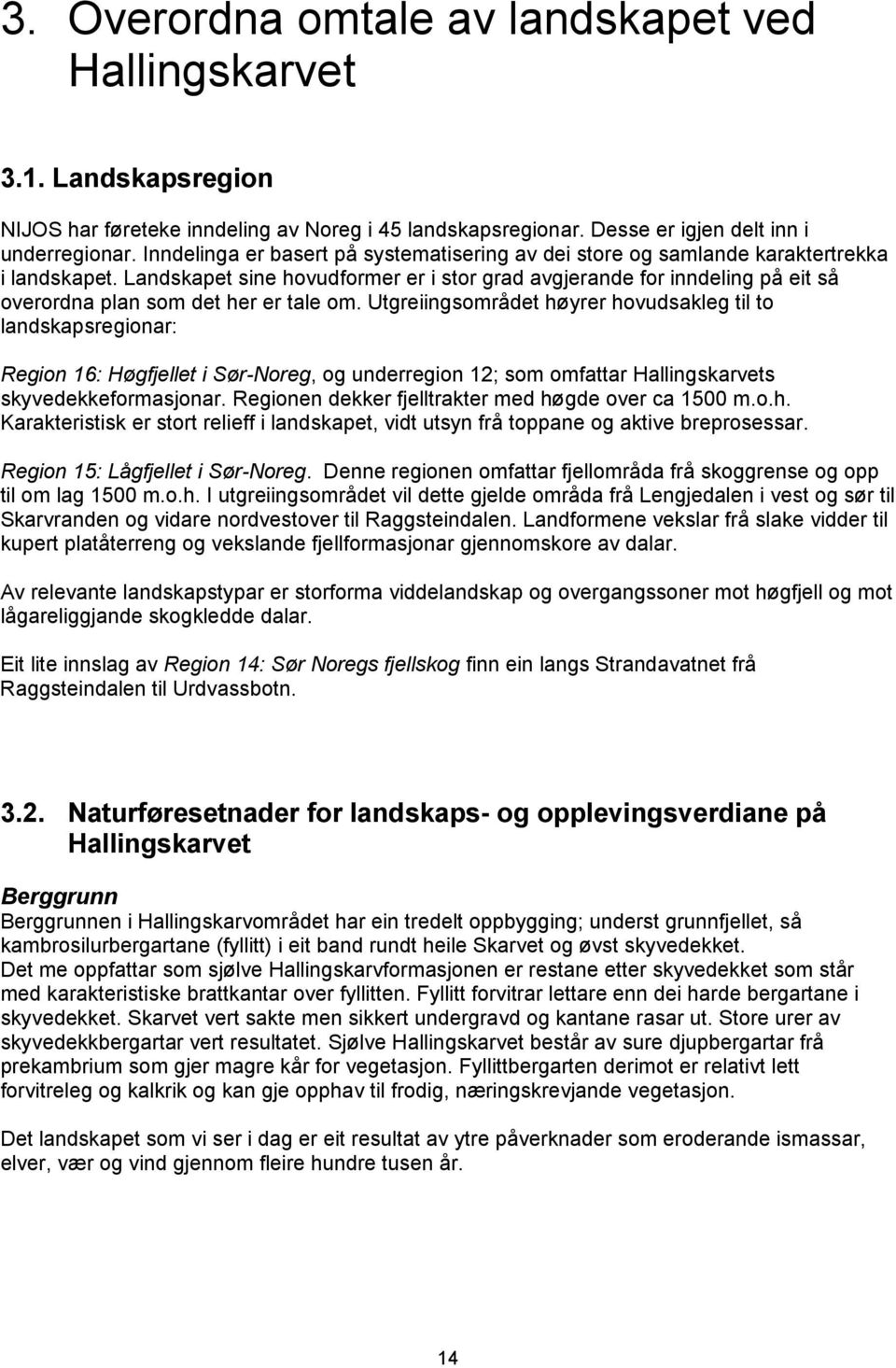 Landskapet sine hovudformer er i stor grad avgjerande for inndeling på eit så overordna plan som det her er tale om.