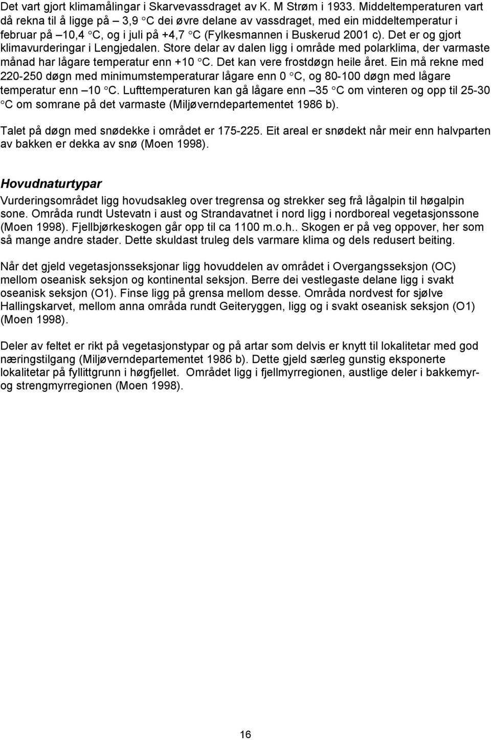 Det er og gjort klimavurderingar i Lengjedalen. Store delar av dalen ligg i område med polarklima, der varmaste månad har lågare temperatur enn +10 C. Det kan vere frostdøgn heile året.