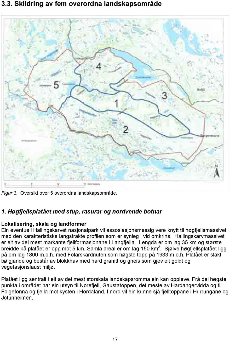 karakteristiske langstrakte profilen som er synleg i vid omkrins. Hallingskarvmassivet er eit av dei mest markante fjellformasjonane i Langfjella.