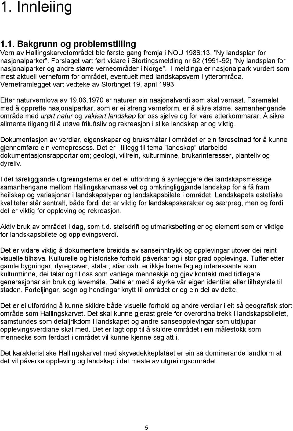 I meldinga er nasjonalpark vurdert som mest aktuell verneform for området, eventuelt med landskapsvern i ytterområda. Verneframlegget vart vedteke av Stortinget 19. april 1993.