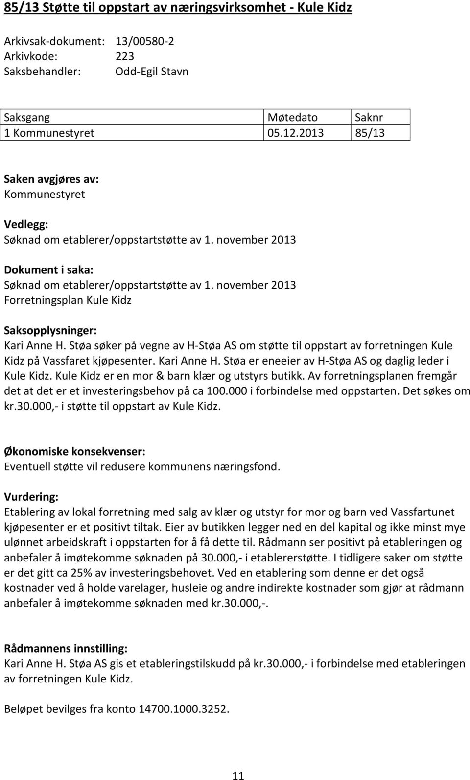 november 2013 Forretningsplan Kule Kidz Saksopplysninger: Kari Anne H. Støa søker på vegne av H-Støa AS om støtte til oppstart av forretningen Kule Kidz på Vassfaret kjøpesenter. Kari Anne H. Støa er eneeier av H-Støa AS og daglig leder i Kule Kidz.