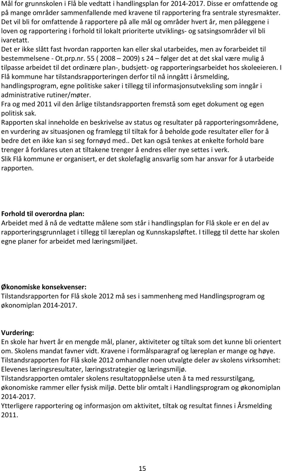 Det er ikke slått fast hvordan rapporten kan eller skal utarbeides, men av forarbeidet til bestemmelsene - Ot.prp.nr.