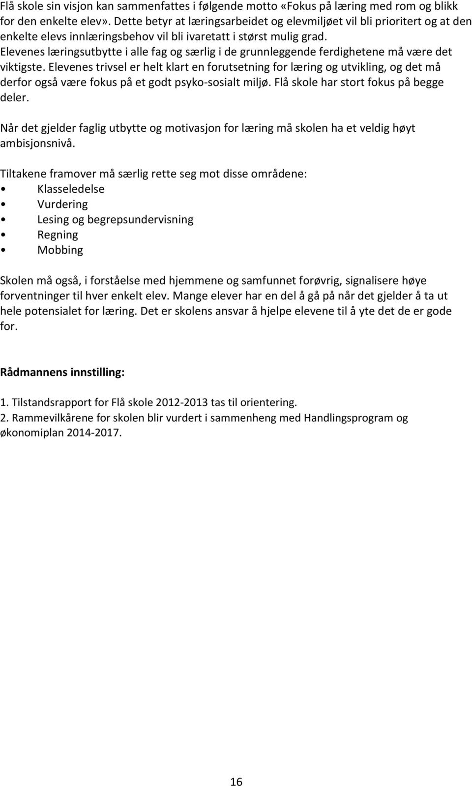 Elevenes læringsutbytte i alle fag og særlig i de grunnleggende ferdighetene må være det viktigste.