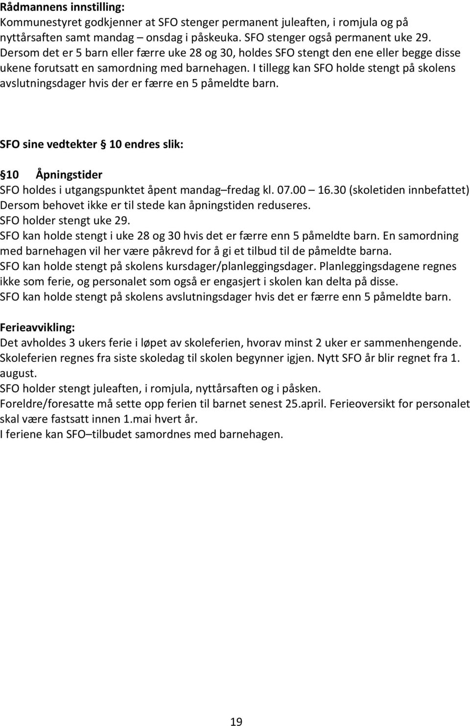 I tillegg kan SFO holde stengt på skolens avslutningsdager hvis der er færre en 5 påmeldte barn. SFO sine vedtekter 10 endres slik: 10 Åpningstider SFO holdes i utgangspunktet åpent mandag fredag kl.