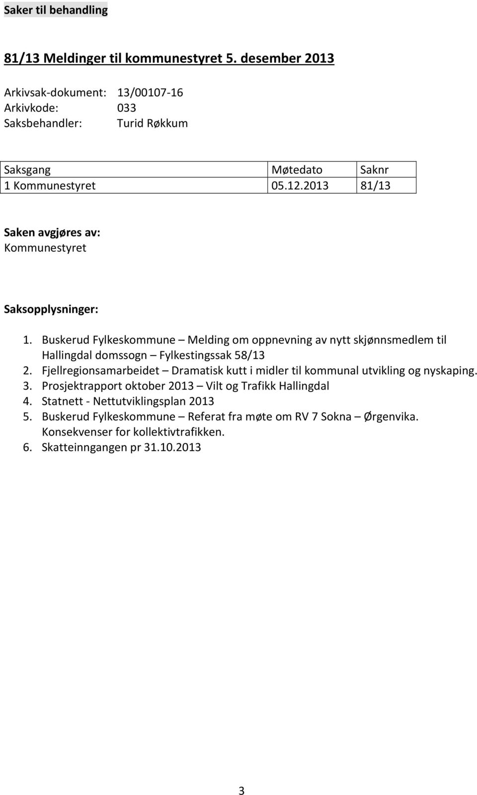 2013 81/13 Saken avgjøres av: Kommunestyret Saksopplysninger: 1.