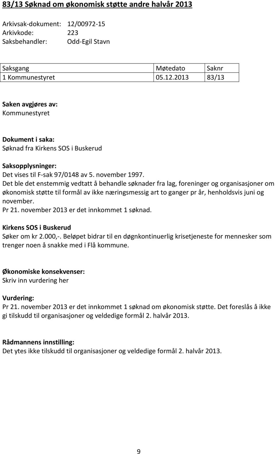 2013 83/13 Saken avgjøres av: Kommunestyret Dokument i saka: Søknad fra Kirkens SOS i Buskerud Saksopplysninger: Det vises til F-sak 97/0148 av 5. november 1997.