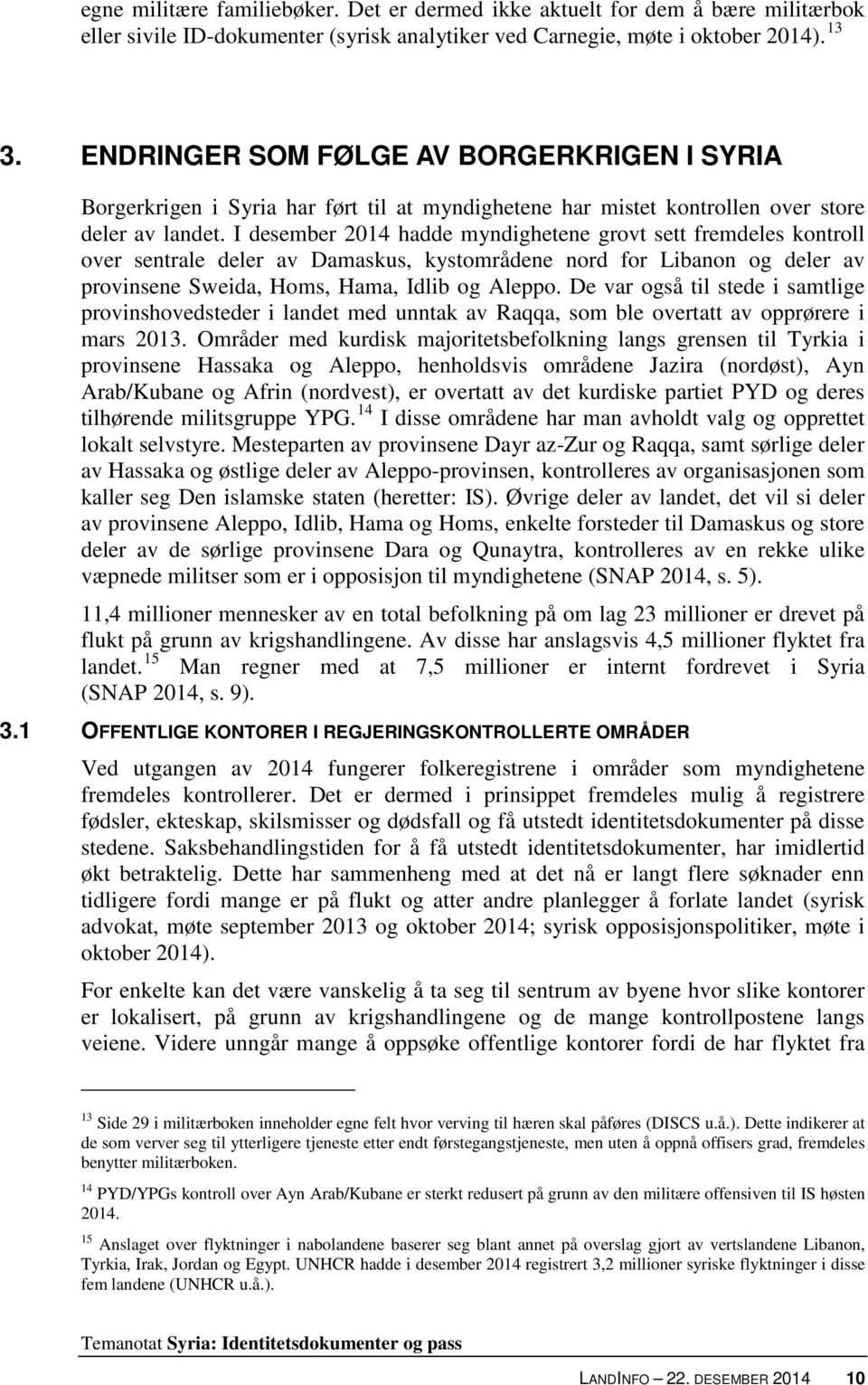 I desember 2014 hadde myndighetene grovt sett fremdeles kontroll over sentrale deler av Damaskus, kystområdene nord for Libanon og deler av provinsene Sweida, Homs, Hama, Idlib og Aleppo.