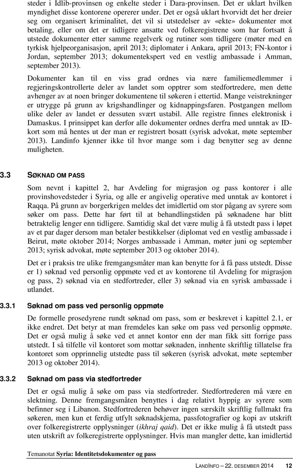 fortsatt å utstede dokumenter etter samme regelverk og rutiner som tidligere (møter med en tyrkisk hjelpeorganisasjon, april 2013; diplomater i Ankara, april 2013; FN-kontor i Jordan, september 2013;