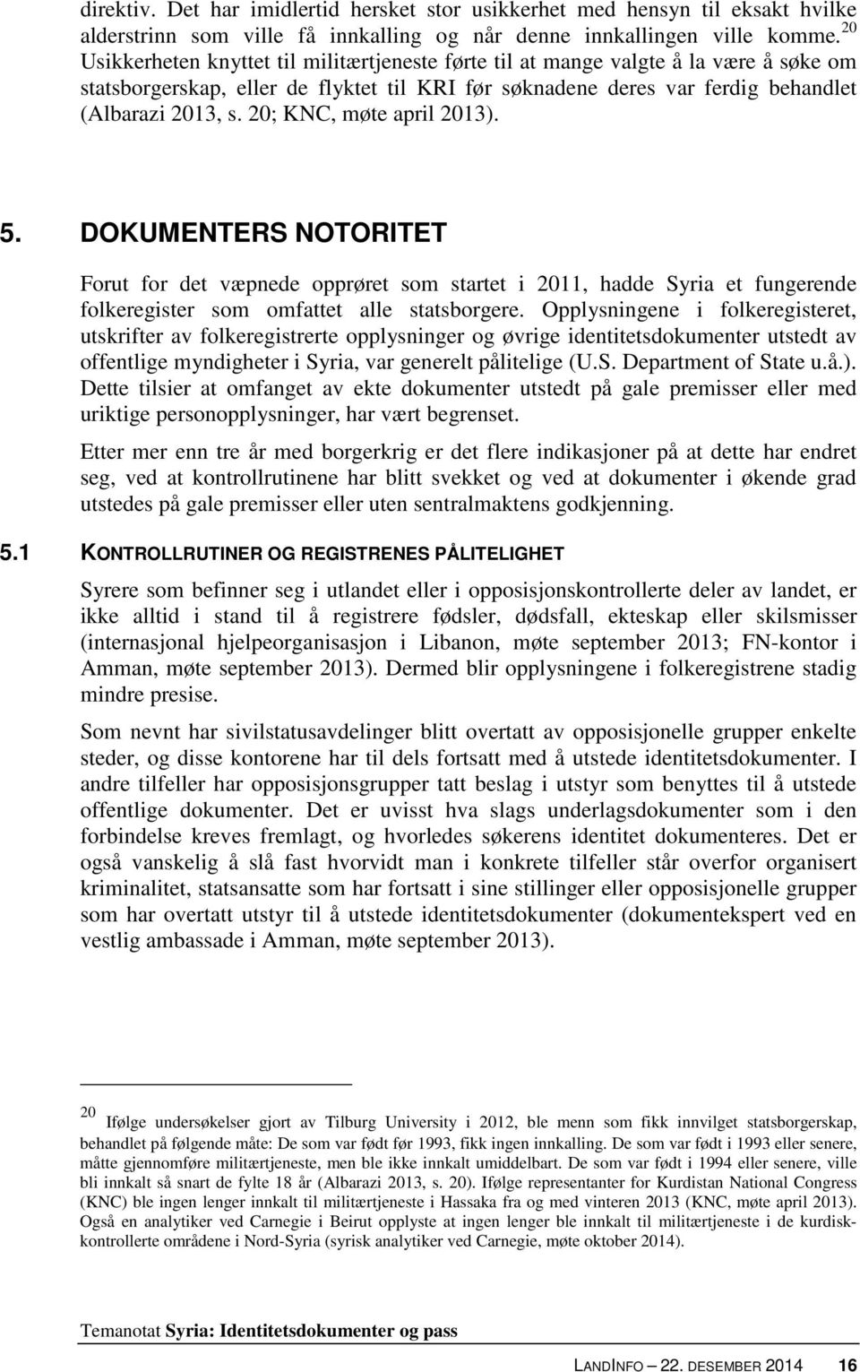 20; KNC, møte april 2013). 5. DOKUMENTERS NOTORITET Forut for det væpnede opprøret som startet i 2011, hadde Syria et fungerende folkeregister som omfattet alle statsborgere.