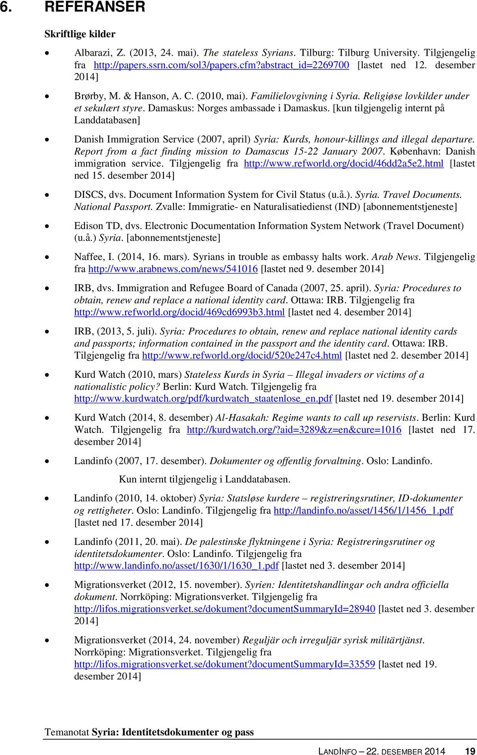 Damaskus: Norges ambassade i Damaskus. [kun tilgjengelig internt på Landdatabasen] Danish Immigration Service (2007, april) Syria: Kurds, honour-killings and illegal departure.