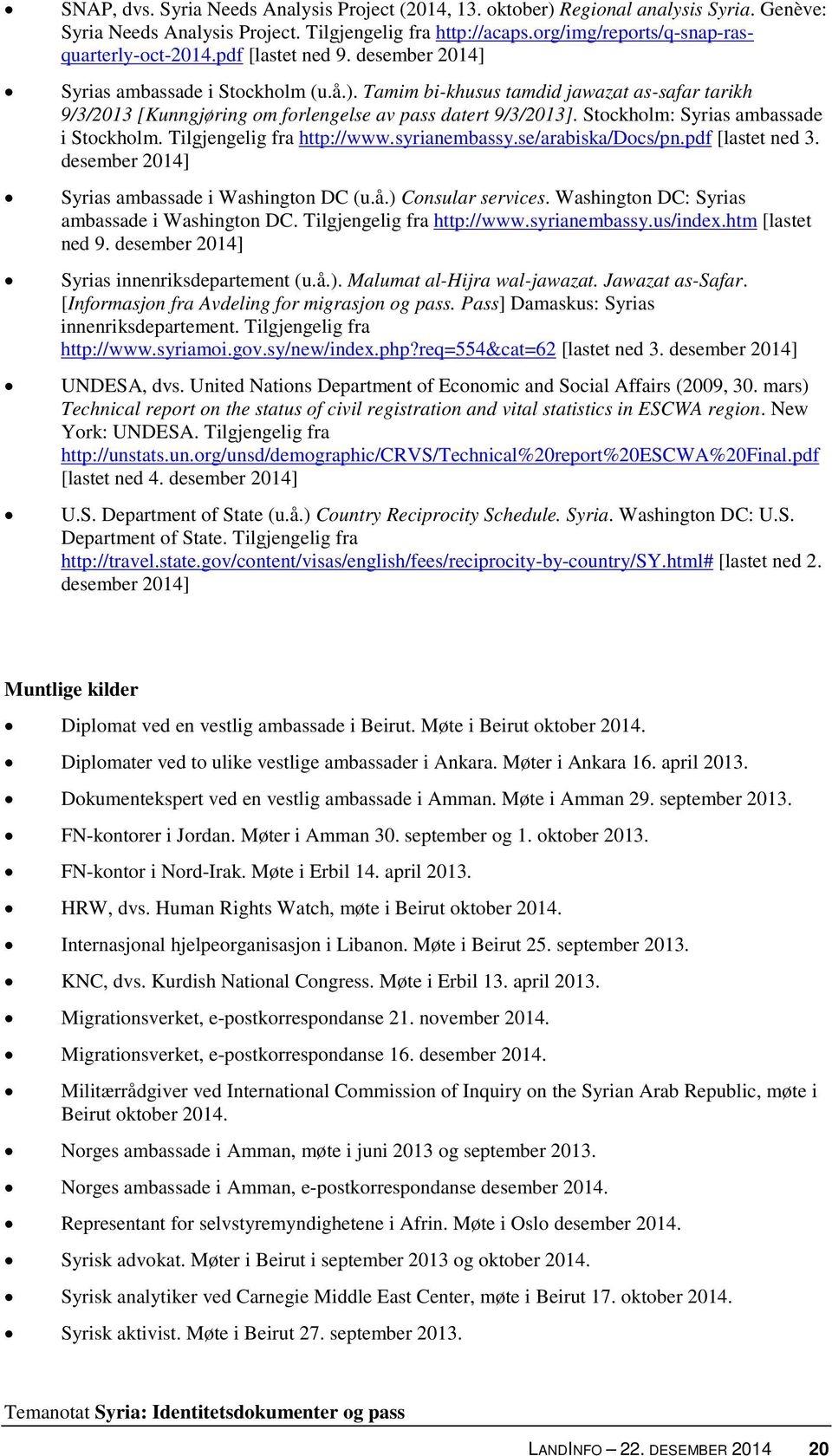 Stockholm: Syrias ambassade i Stockholm. Tilgjengelig fra http://www.syrianembassy.se/arabiska/docs/pn.pdf [lastet ned 3. desember 2014] Syrias ambassade i Washington DC (u.å.) Consular services.
