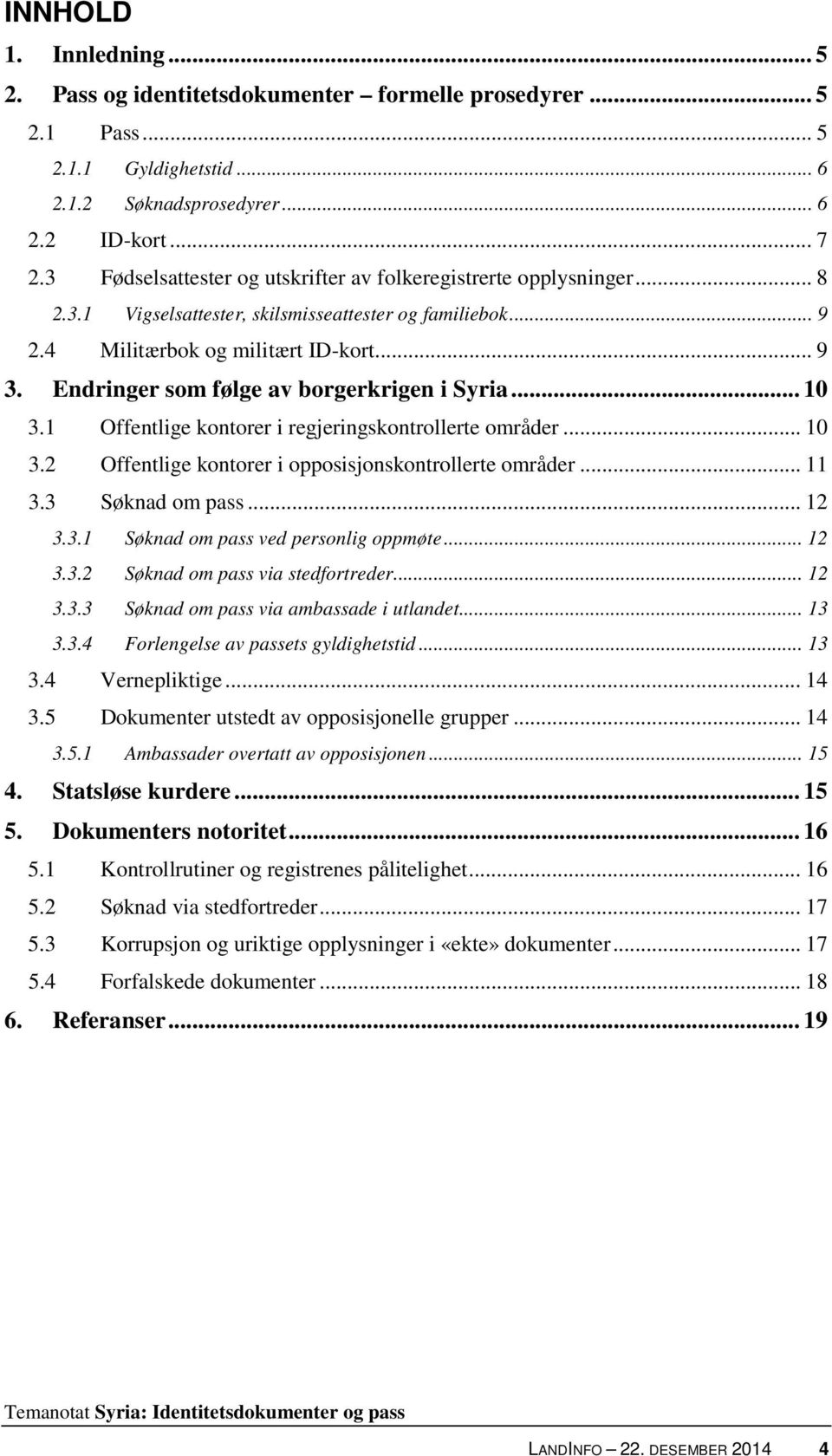 Endringer som følge av borgerkrigen i Syria... 10 3.1 Offentlige kontorer i regjeringskontrollerte områder... 10 3.2 Offentlige kontorer i opposisjonskontrollerte områder... 11 3.3 Søknad om pass.