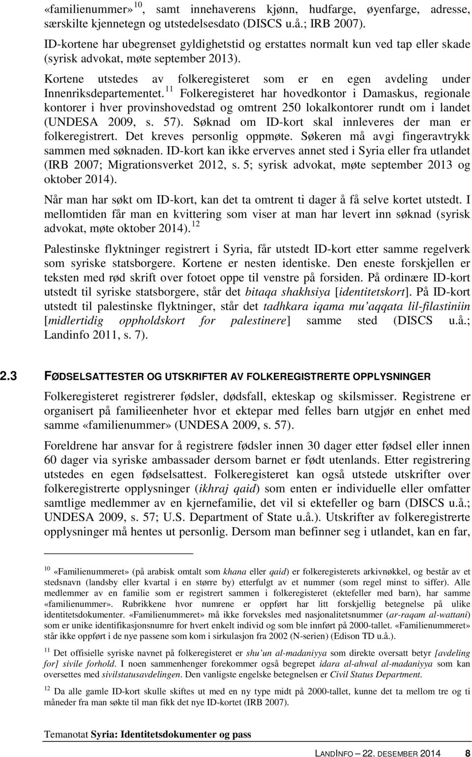 Kortene utstedes av folkeregisteret som er en egen avdeling under Innenriksdepartementet.