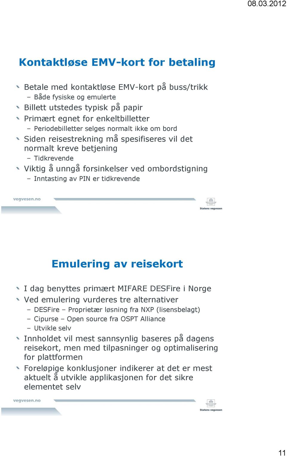 reisekort I dag benyttes primært MIFARE DESFire i Norge Ved emulering vurderes tre alternativer DESFire Proprietær løsning fra NXP (lisensbelagt) Cipurse Open source fra OSPT Alliance Utvikle selv