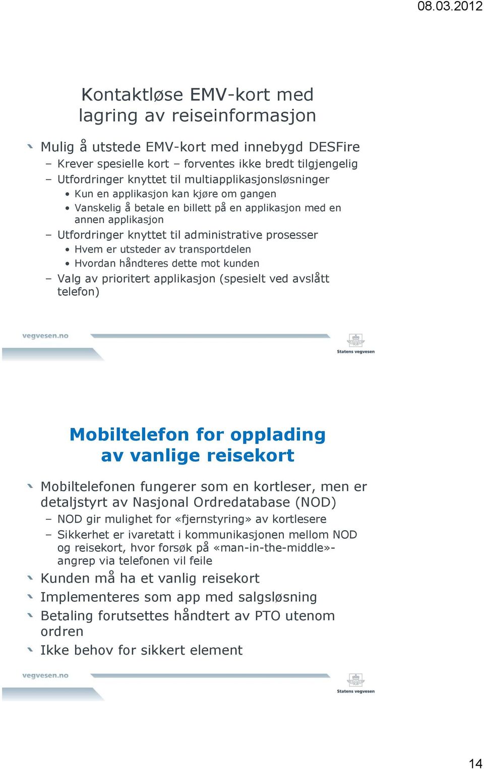 utsteder av transportdelen Hvordan håndteres dette mot kunden Valg av prioritert applikasjon (spesielt ved avslått telefon) Mobiltelefon for opplading av vanlige reisekort Mobiltelefonen fungerer som