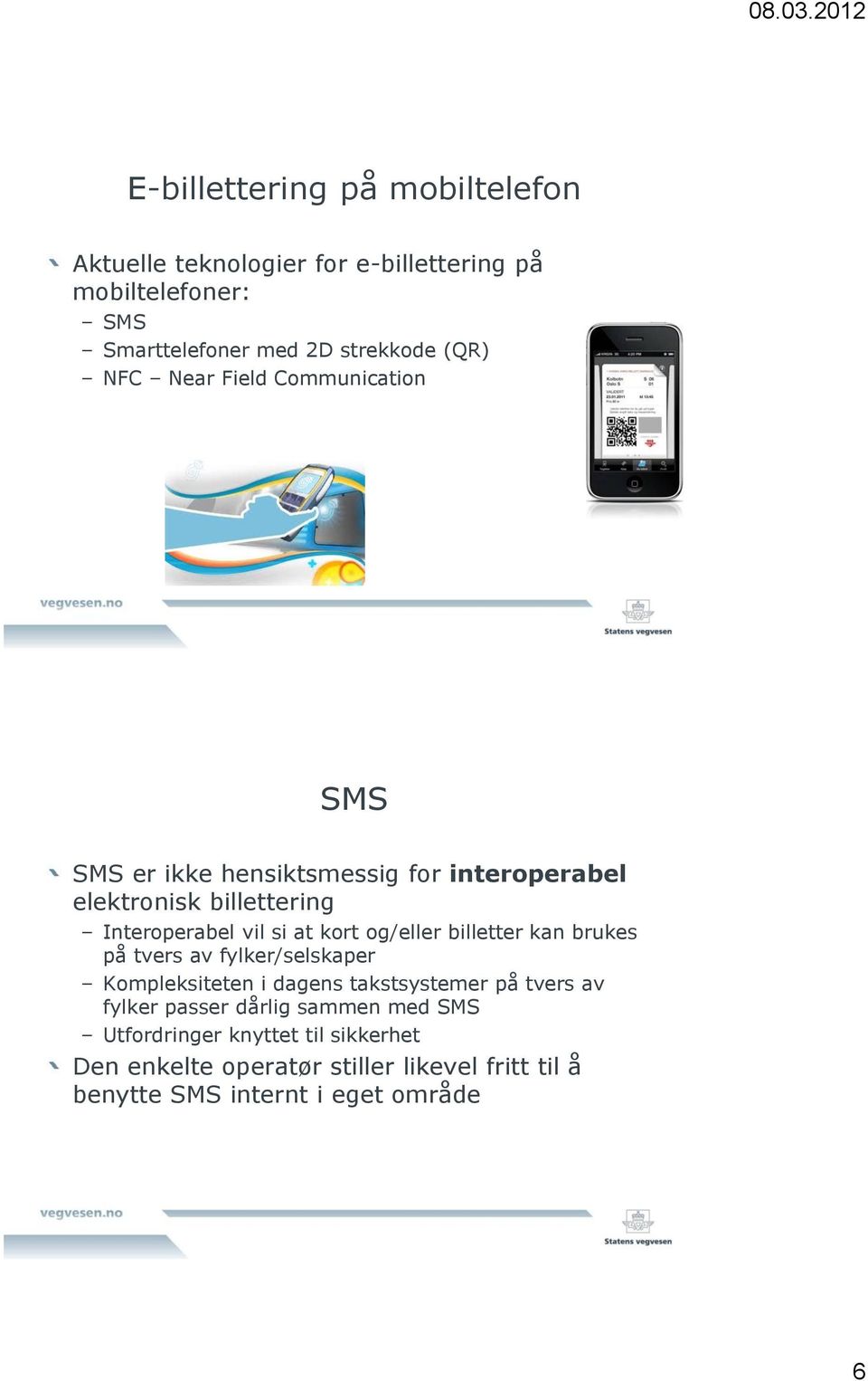 og/eller billetter kan brukes på tvers av fylker/selskaper Kompleksiteten i dagens takstsystemer på tvers av fylker passer dårlig