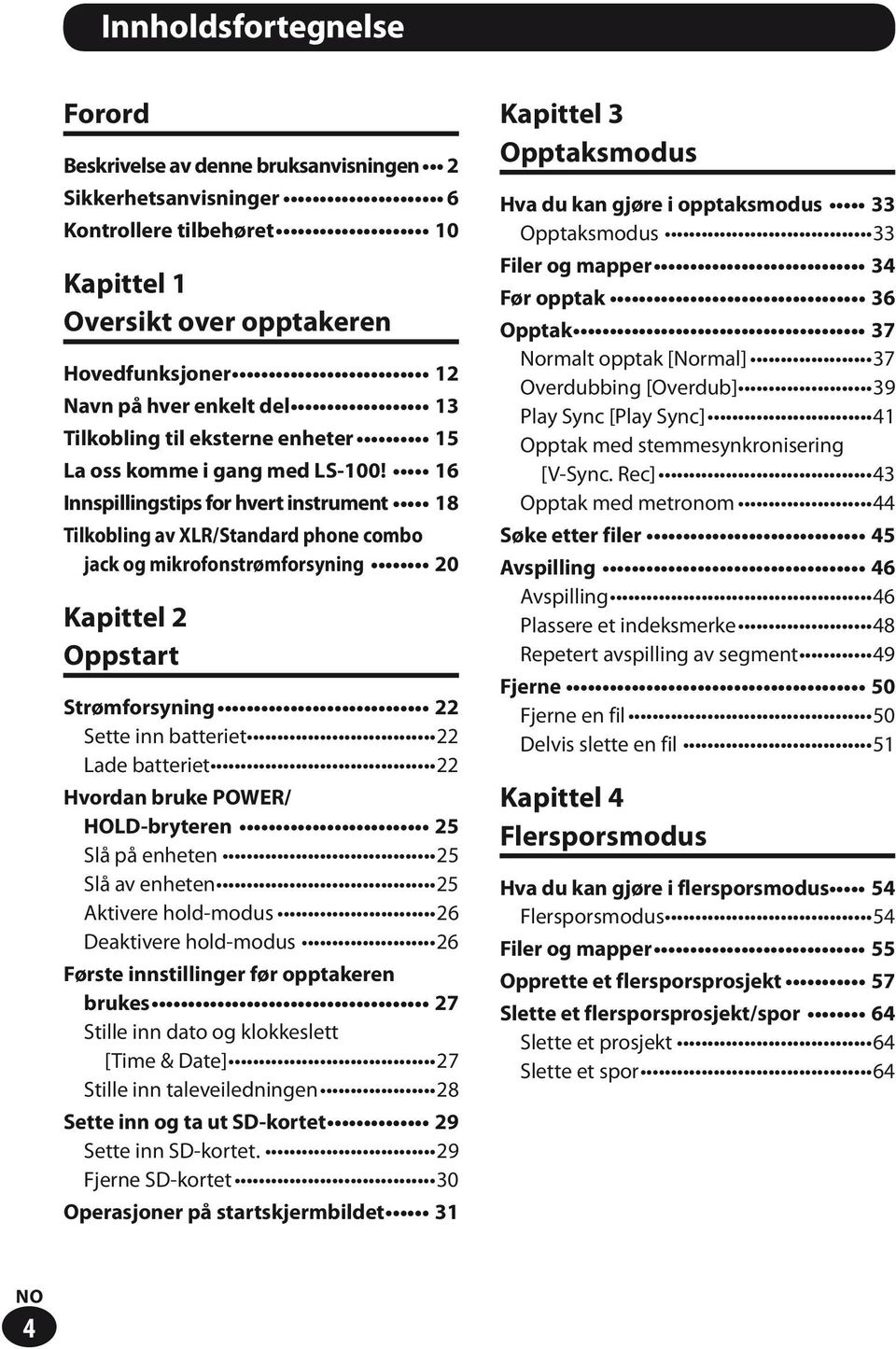 16 Innspillingstips for hvert instrument 18 Tilkobling av XLR/Standard phone combo jack og mikrofonstrømforsyning 20 Kapittel 2 Oppstart Strømforsyning 22 Sette inn batteriet 22 Lade batteriet 22