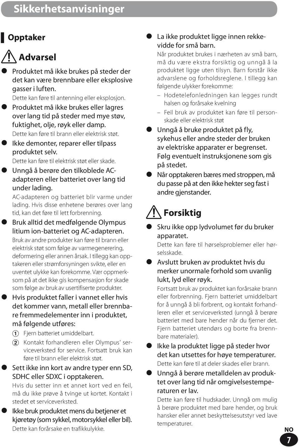 Ikke demonter, reparer eller tilpass produktet selv. Dette kan føre til elektrisk støt eller skade. Unngå å berøre den tilkoblede ACadapteren eller batteriet over lang tid under lading.