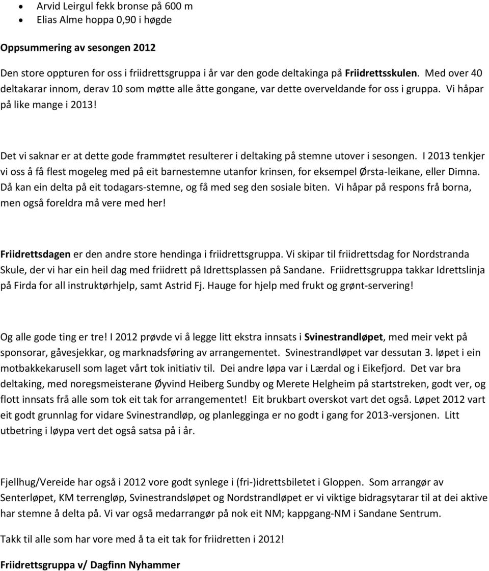 Det vi saknar er at dette gode frammøtet resulterer i deltaking på stemne utover i sesongen.