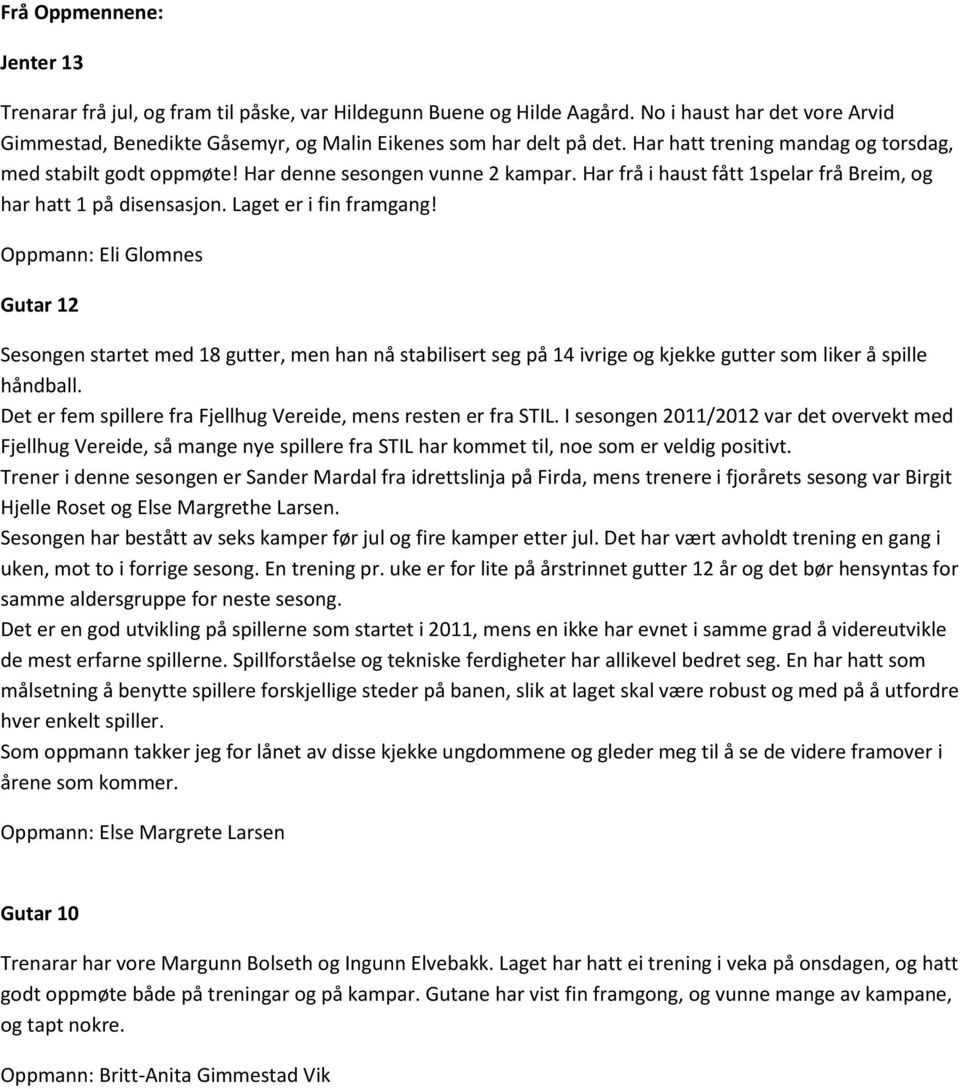 Oppmann: Eli Glomnes Gutar 12 Sesongen startet med 18 gutter, men han nå stabilisert seg på 14 ivrige og kjekke gutter som liker å spille håndball.