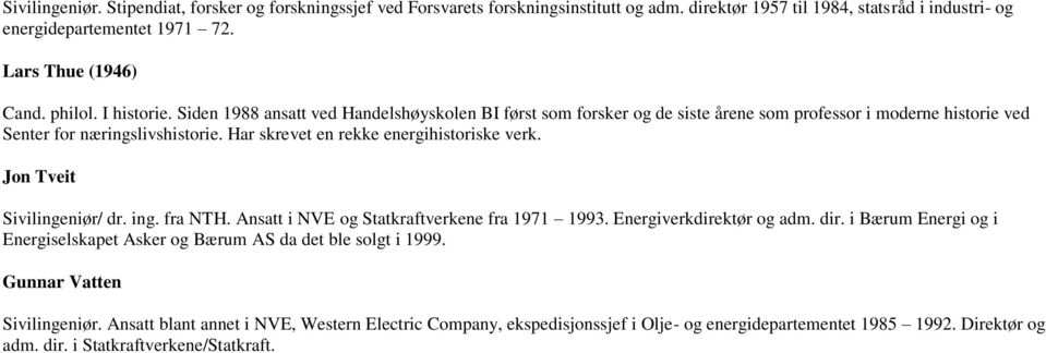 Har skrevet en rekke energihistoriske verk. Jon Tveit Sivilingeniør/ dr. ing. fra NTH. Ansatt i NVE og Statkraftverkene fra 1971 1993. Energiverkdirektør og adm. dir.