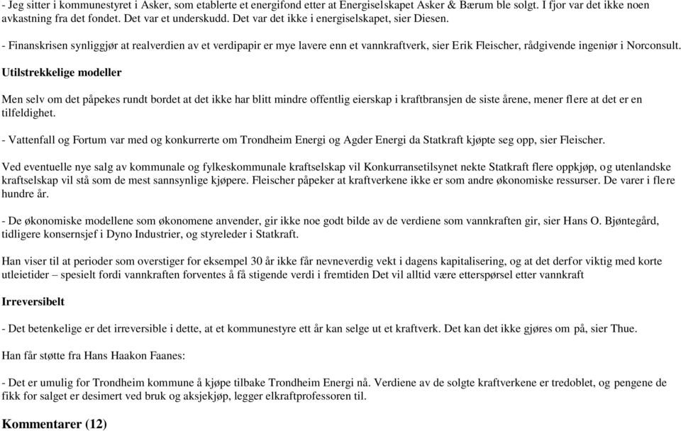 Utilstrekkelige modeller Men selv om det påpekes rundt bordet at det ikke har blitt mindre offentlig eierskap i kraftbransjen de siste årene, mener flere at det er en tilfeldighet.