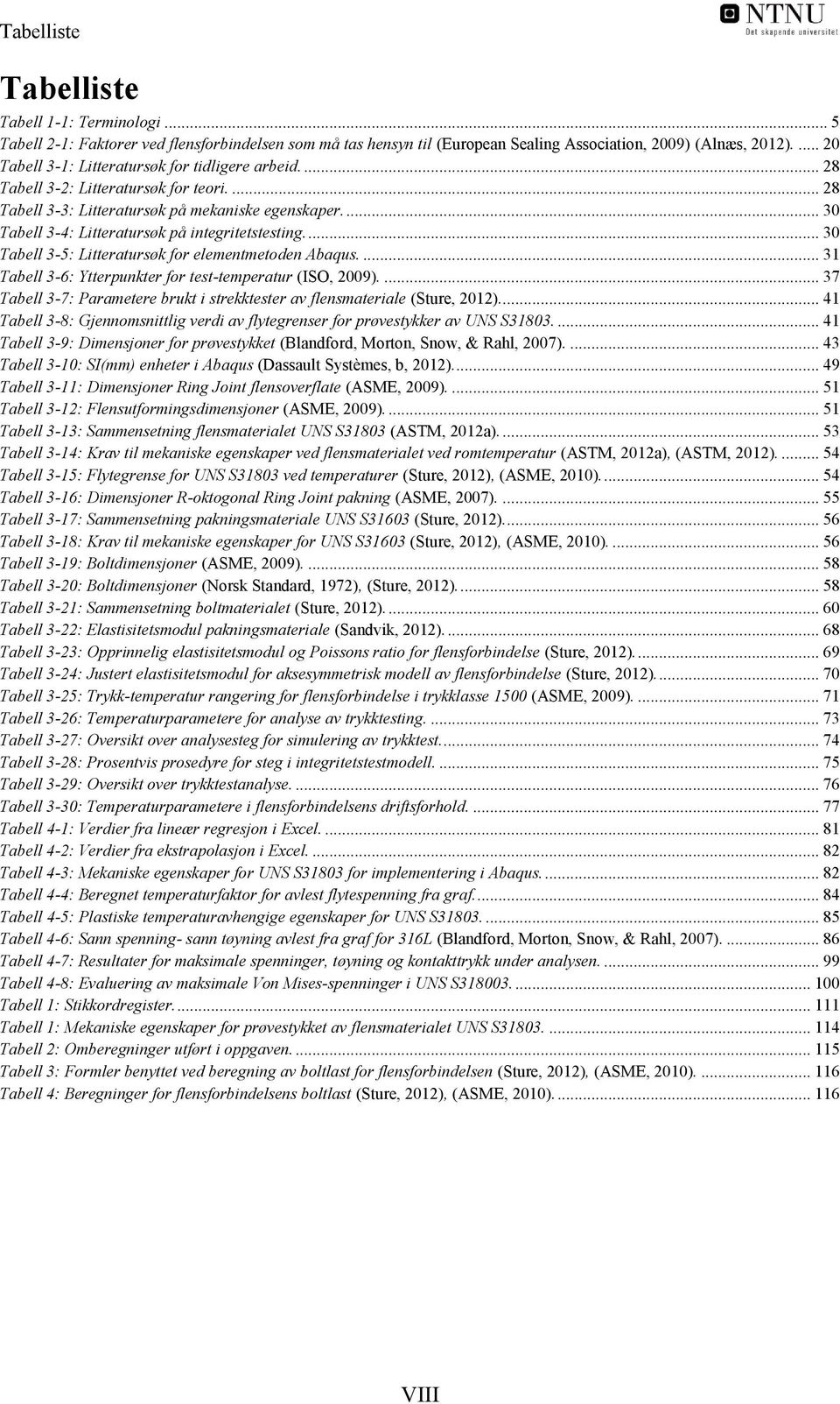 ... 30 Tabell 3-4: Litteratursøk på integritetstesting.... 30 Tabell 3-5: Litteratursøk for elementmetoden Abaqus.... 31 Tabell 3-6: Ytterpunkter for test-temperatur (ISO, 2009).