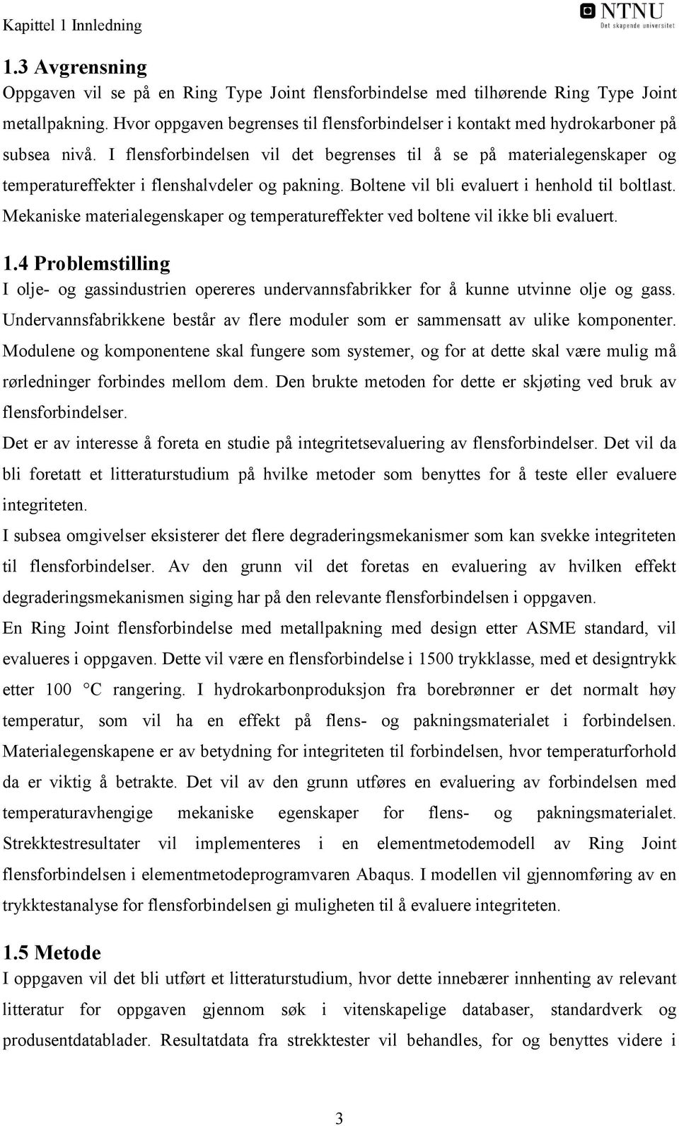 I flensforbindelsen vil det begrenses til å se på materialegenskaper og temperatureffekter i flenshalvdeler og pakning. Boltene vil bli evaluert i henhold til boltlast.