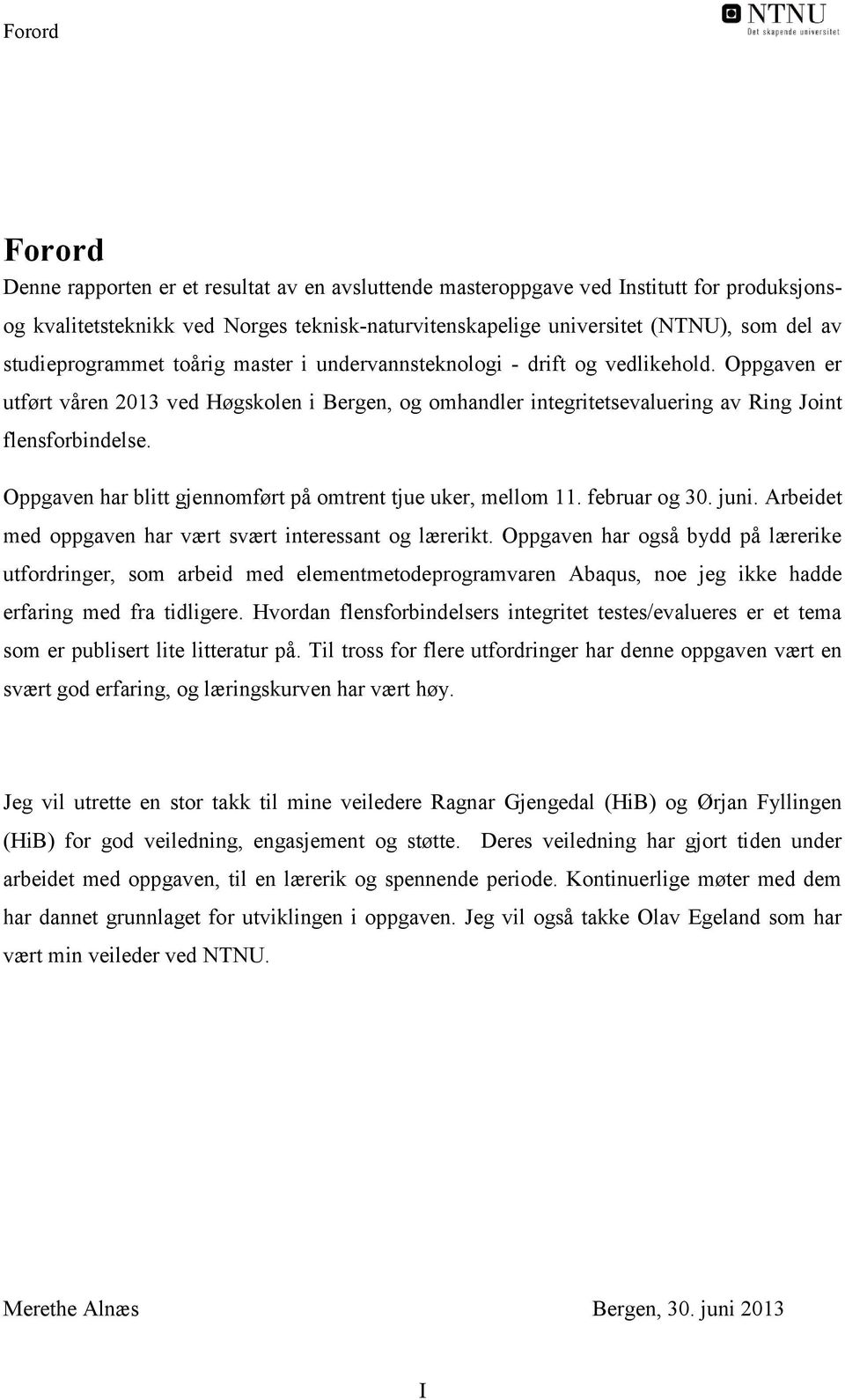 Oppgaven har blitt gjennomført på omtrent tjue uker, mellom 11. februar og 30. juni. Arbeidet med oppgaven har vært svært interessant og lærerikt.