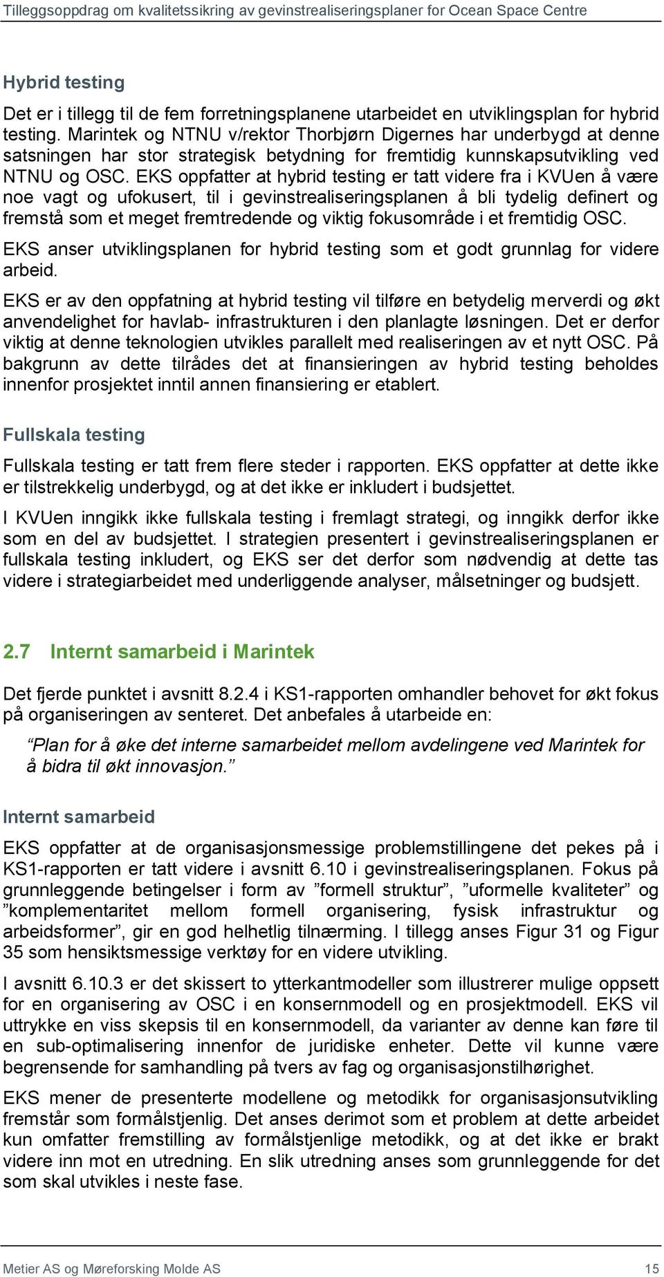 EKS oppfatter at hybrid testing er tatt videre fra i KVUen å være noe vagt og ufokusert, til i gevinstrealiseringsplanen å bli tydelig definert og fremstå som et meget fremtredende og viktig