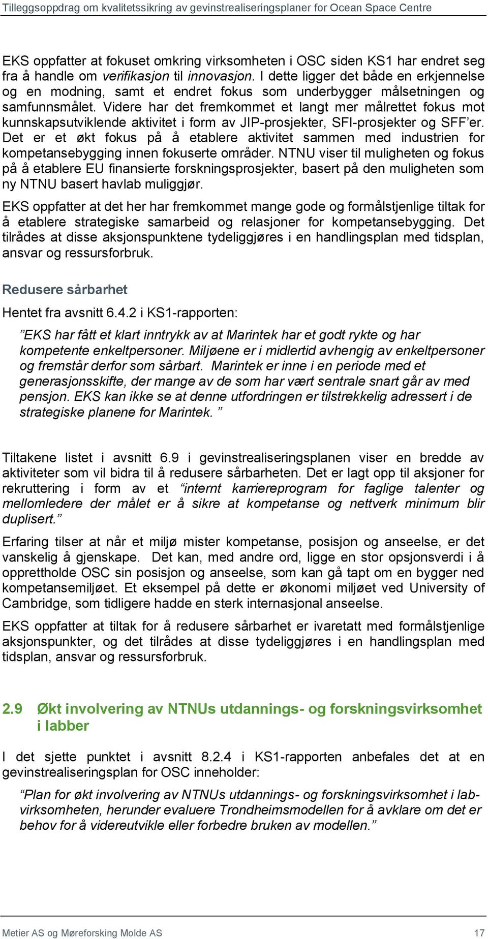 Videre har det fremkommet et langt mer målrettet fokus mot kunnskapsutviklende aktivitet i form av JIP-prosjekter, SFI-prosjekter og SFF er.