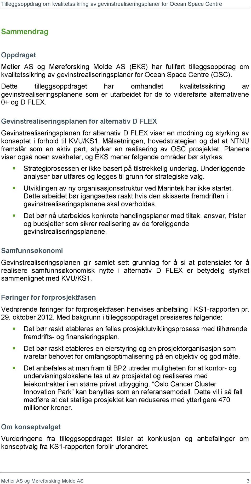 Gevinstrealiseringsplanen for alternativ D FLEX Gevinstrealiseringsplanen for alternativ D FLEX viser en modning og styrking av konseptet i forhold til KVU/KS1.