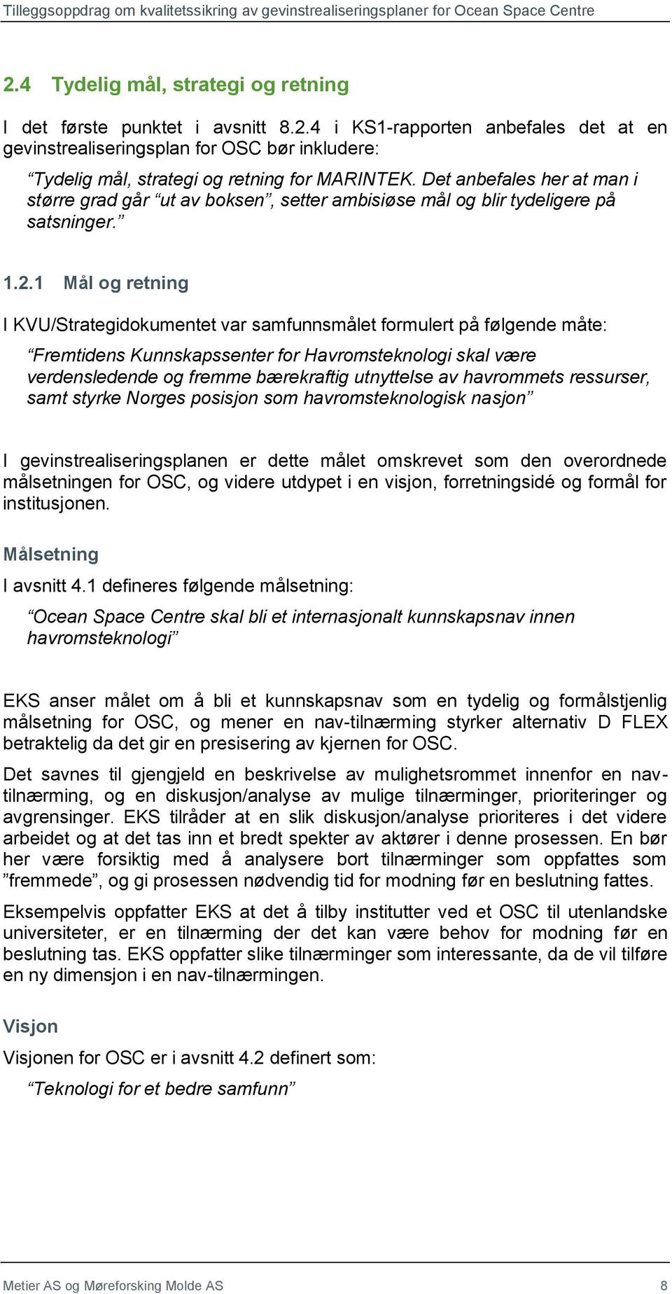 1 Mål og retning I KVU/Strategidokumentet var samfunnsmålet formulert på følgende måte: Fremtidens Kunnskapssenter for Havromsteknologi skal være verdensledende og fremme bærekraftig utnyttelse av